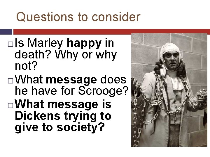 Questions to consider Is Marley happy in death? Why or why not? What message