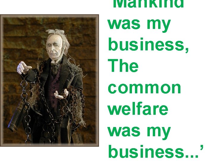 ‘Mankind was my business, The common welfare was my business. . . ’ 