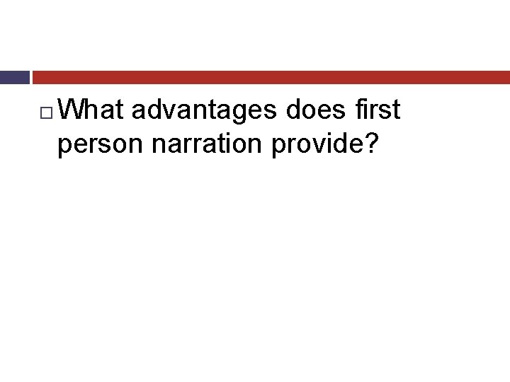  What advantages does first person narration provide? 