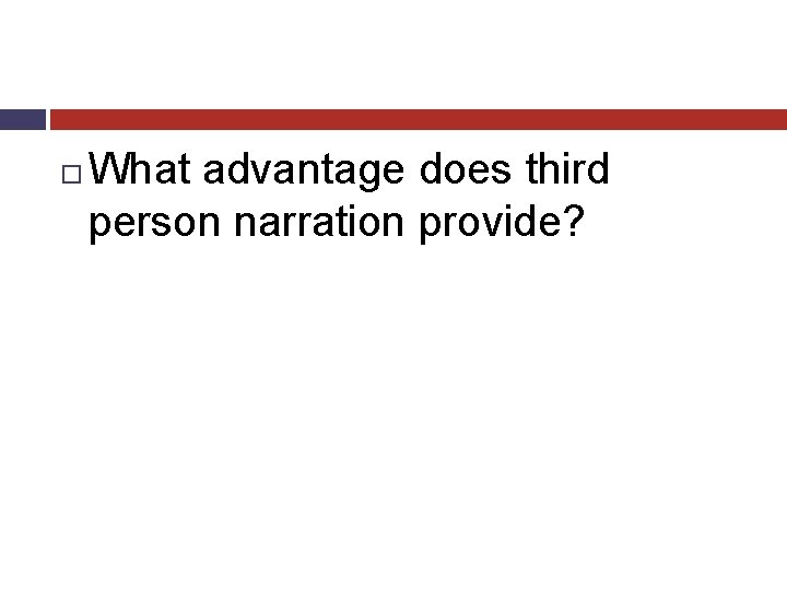  What advantage does third person narration provide? 