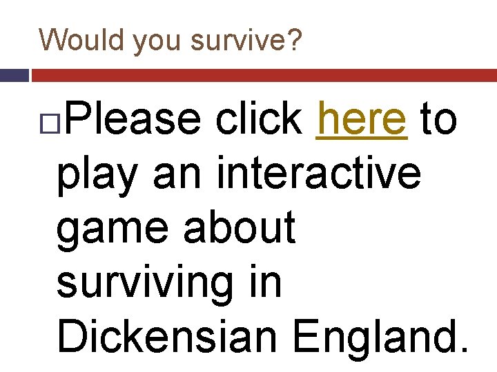 Would you survive? Please click here to play an interactive game about surviving in