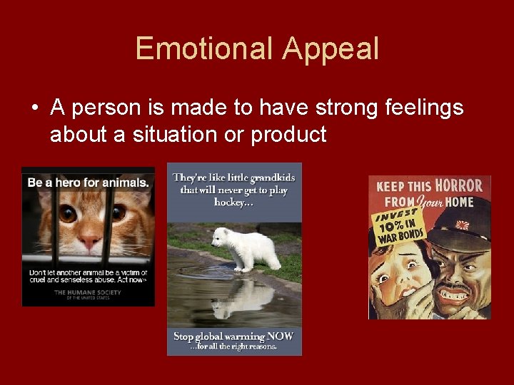 Emotional Appeal • A person is made to have strong feelings about a situation