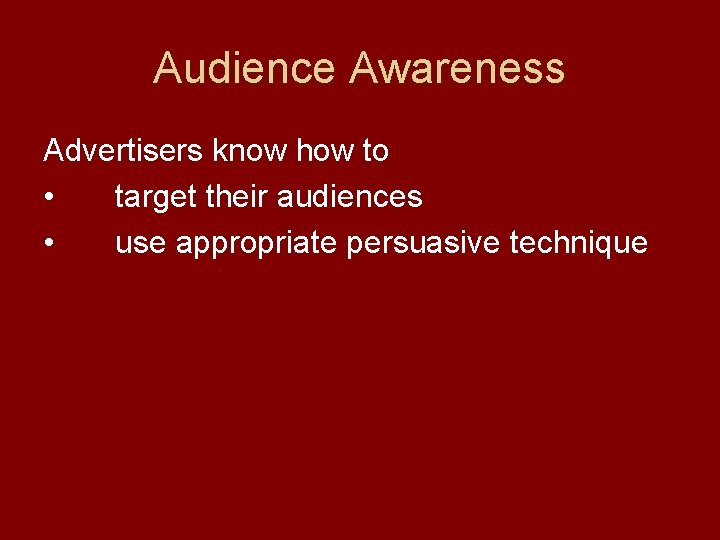 Audience Awareness Advertisers know how to • target their audiences • use appropriate persuasive