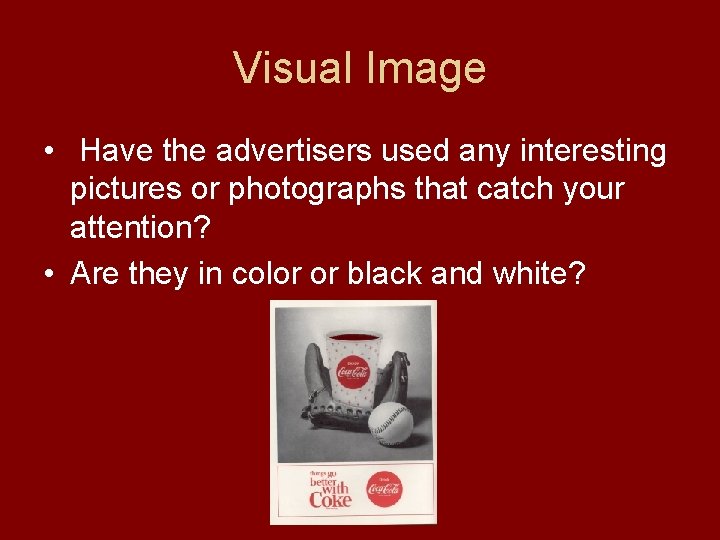 Visual Image • Have the advertisers used any interesting pictures or photographs that catch