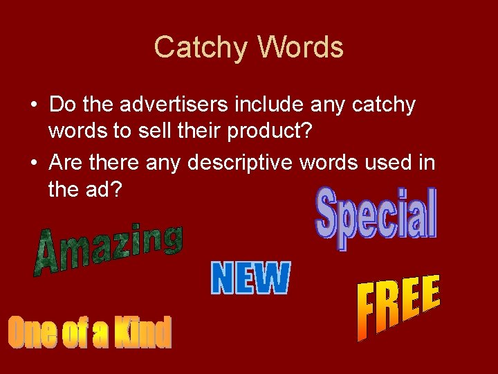 Catchy Words • Do the advertisers include any catchy words to sell their product?