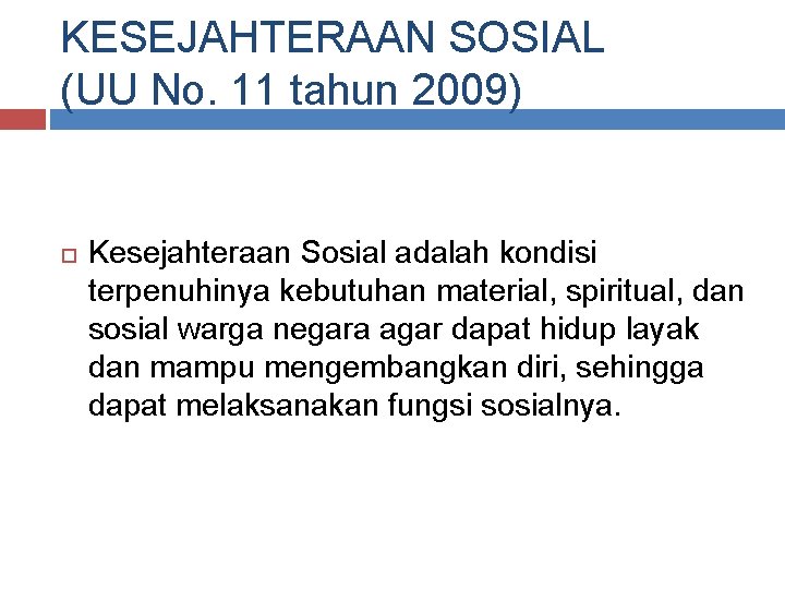 KESEJAHTERAAN SOSIAL (UU No. 11 tahun 2009) Kesejahteraan Sosial adalah kondisi terpenuhinya kebutuhan material,
