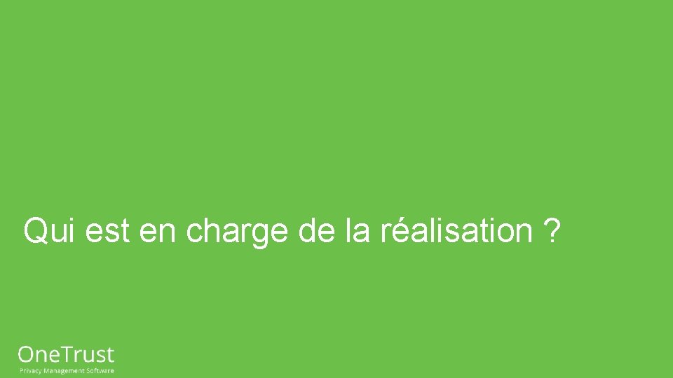 Qui est en charge de la réalisation ? 