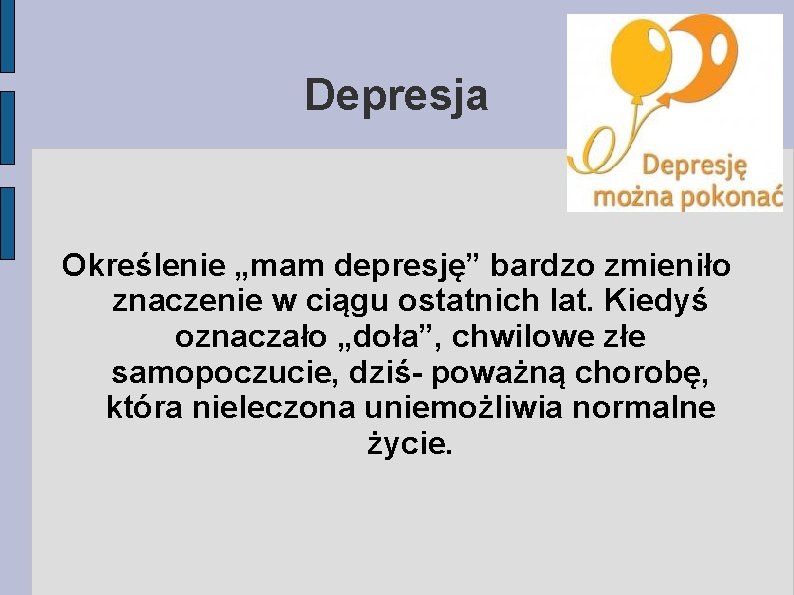 Depresja Określenie „mam depresję” bardzo zmieniło znaczenie w ciągu ostatnich lat. Kiedyś oznaczało „doła”,