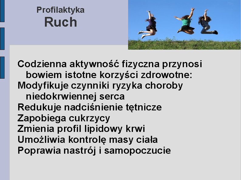 Profilaktyka Ruch Codzienna aktywność fizyczna przynosi bowiem istotne korzyści zdrowotne: Modyfikuje czynniki ryzyka choroby