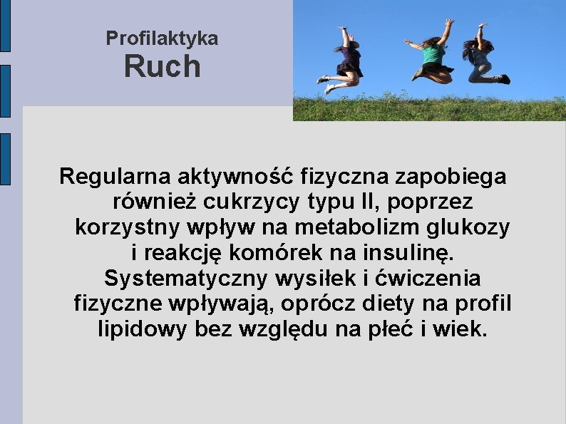 Profilaktyka Ruch Regularna aktywność fizyczna zapobiega również cukrzycy typu II, poprzez korzystny wpływ na