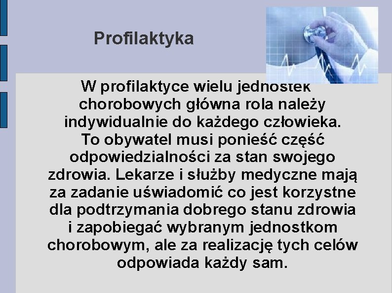 Profilaktyka W profilaktyce wielu jednostek chorobowych główna rola należy indywidualnie do każdego człowieka. To