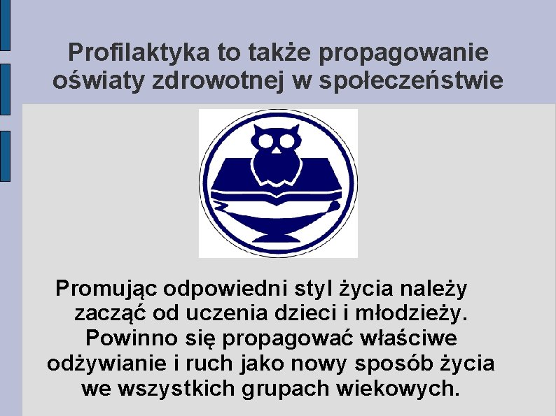 Profilaktyka to także propagowanie oświaty zdrowotnej w społeczeństwie Promując odpowiedni styl życia należy zacząć