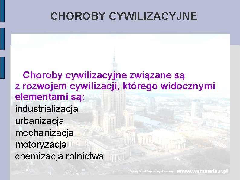 CHOROBY CYWILIZACYJNE Choroby cywilizacyjne związane są z rozwojem cywilizacji, którego widocznymi elementami są: industrializacja