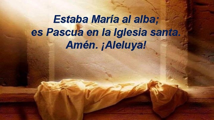 Estaba María al alba; es Pascua en la Iglesia santa. Amén. ¡Aleluya! 