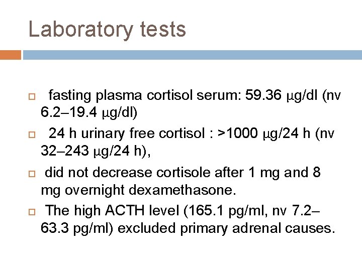 Laboratory tests fasting plasma cortisol serum: 59. 36 μg/dl (nv 6. 2– 19. 4
