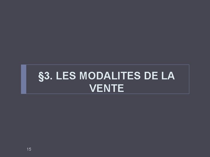 § 3. LES MODALITES DE LA VENTE 15 