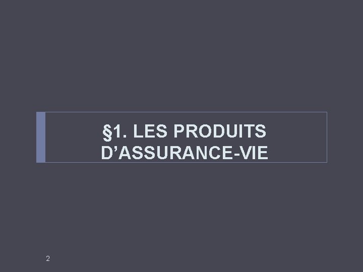 § 1. LES PRODUITS D’ASSURANCE-VIE 2 