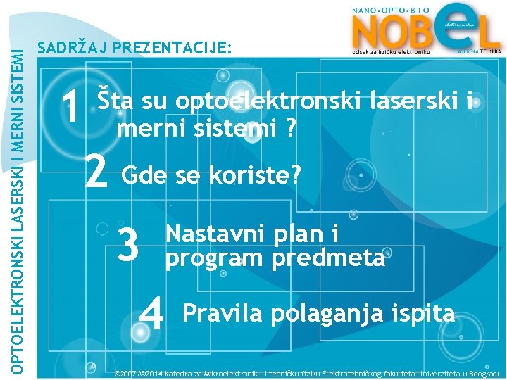 OPTOELEKTRONSKI LASERSKI I MERNI SISTEMI SADRŽAJ PREZENTACIJE: 1 2 Gde se koriste? Šta su