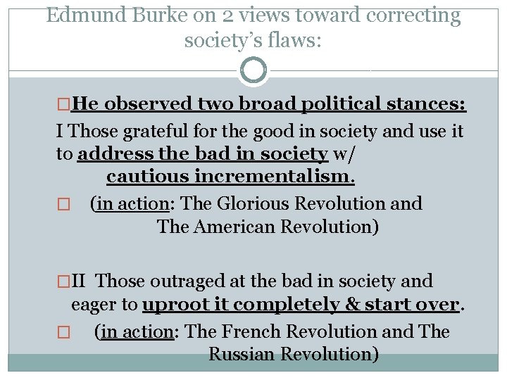 Edmund Burke on 2 views toward correcting society’s flaws: �He observed two broad political
