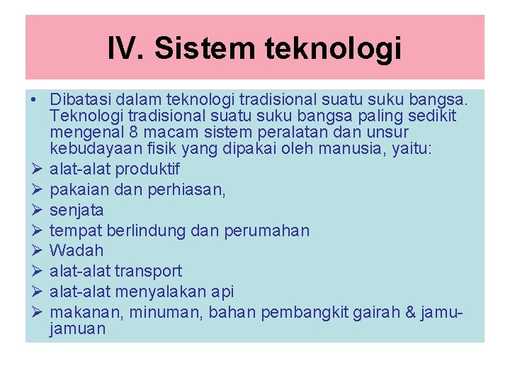 IV. Sistem teknologi • Dibatasi dalam teknologi tradisional suatu suku bangsa. Teknologi tradisional suatu