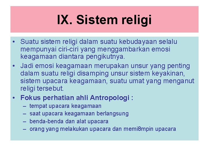 IX. Sistem religi • Suatu sistem religi dalam suatu kebudayaan selalu mempunyai ciri-ciri yang