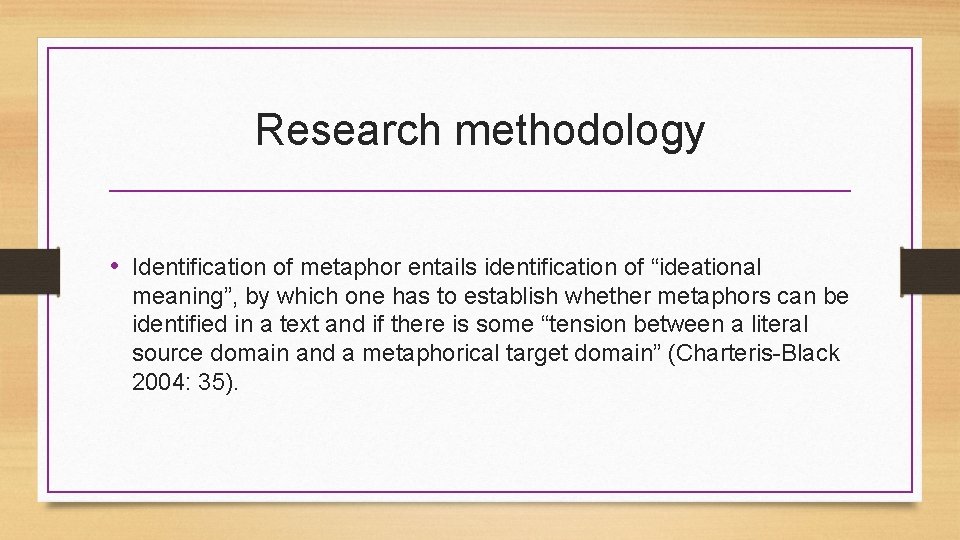 Research methodology • Identification of metaphor entails identification of “ideational meaning”, by which one