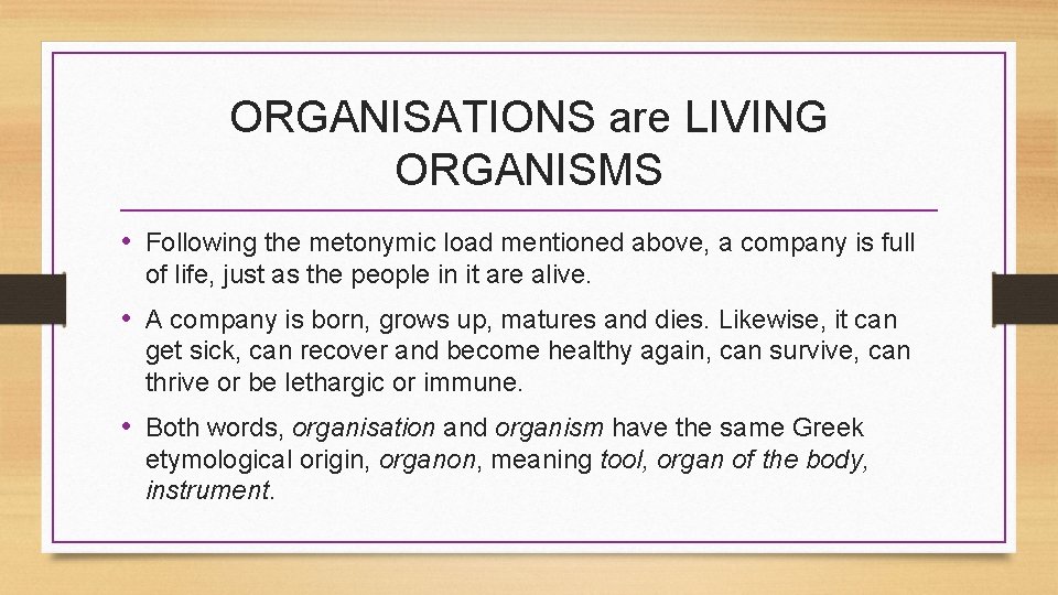 ORGANISATIONS are LIVING ORGANISMS • Following the metonymic load mentioned above, a company is