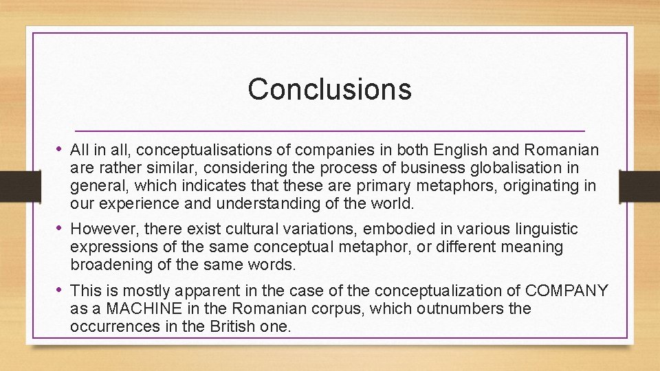 Conclusions • All in all, conceptualisations of companies in both English and Romanian are