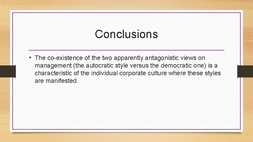 Conclusions • The co-existence of the two apparently antagonistic views on management (the autocratic