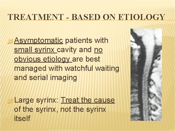 TREATMENT - BASED ON ETIOLOGY Asymptomatic patients with small syrinx cavity and no obvious