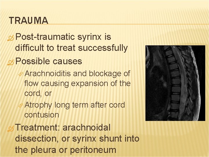 TRAUMA Post-traumatic syrinx is difficult to treat successfully Possible causes Arachnoiditis and blockage of