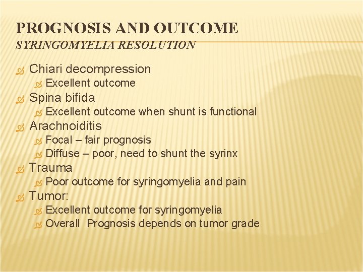 PROGNOSIS AND OUTCOME SYRINGOMYELIA RESOLUTION Chiari decompression Spina bifida Focal – fair prognosis Diffuse