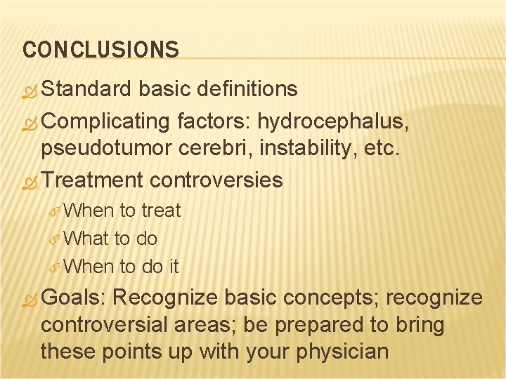 CONCLUSIONS Standard basic definitions Complicating factors: hydrocephalus, pseudotumor cerebri, instability, etc. Treatment controversies When