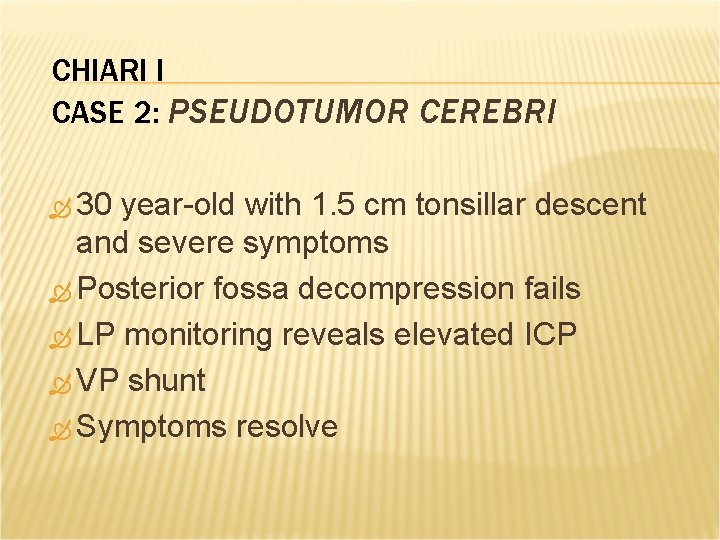 CHIARI I CASE 2: PSEUDOTUMOR CEREBRI 30 year-old with 1. 5 cm tonsillar descent