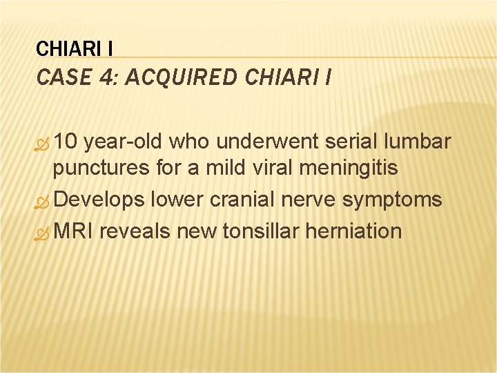 CHIARI I CASE 4: ACQUIRED CHIARI I 10 year-old who underwent serial lumbar punctures