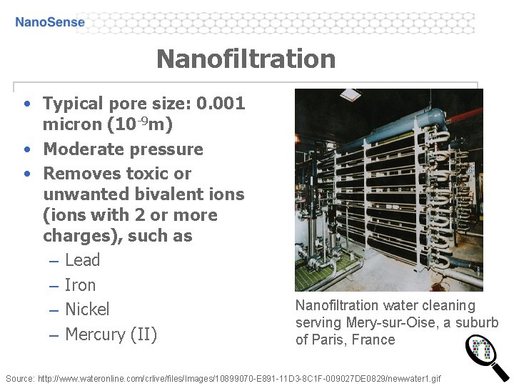 Nanofiltration • Typical pore size: 0. 001 micron (10 -9 m) • Moderate pressure