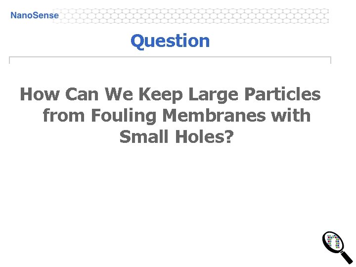 Question How Can We Keep Large Particles from Fouling Membranes with Small Holes? 