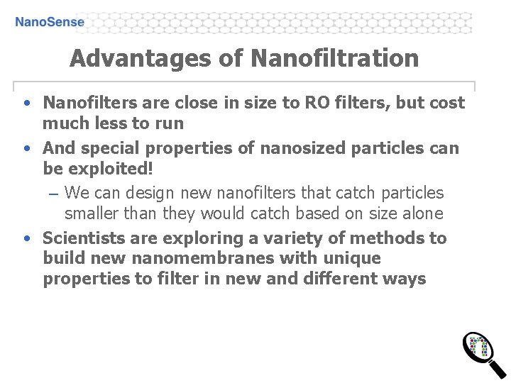 Advantages of Nanofiltration • Nanofilters are close in size to RO filters, but cost