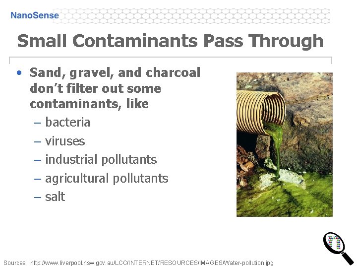 Small Contaminants Pass Through • Sand, gravel, and charcoal don’t filter out some contaminants,