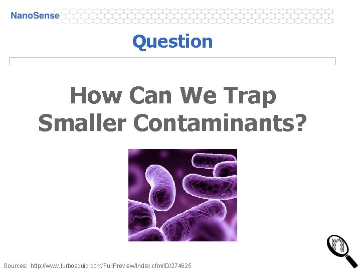 Question How Can We Trap Smaller Contaminants? Sources: http: //www. turbosquid. com/Full. Preview/Index. cfm/ID/274625