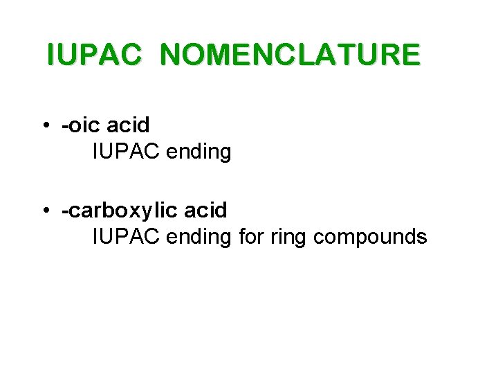 IUPAC NOMENCLATURE • -oic acid IUPAC ending • -carboxylic acid IUPAC ending for ring