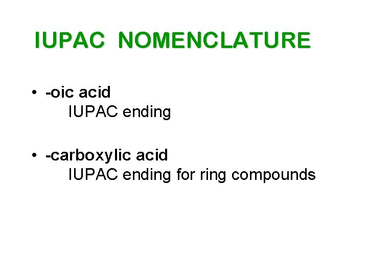 IUPAC NOMENCLATURE • -oic acid IUPAC ending • -carboxylic acid IUPAC ending for ring IUPAC NOMENCLATURE • -oic acid IUPAC ending • -carboxylic acid IUPAC ending for ring