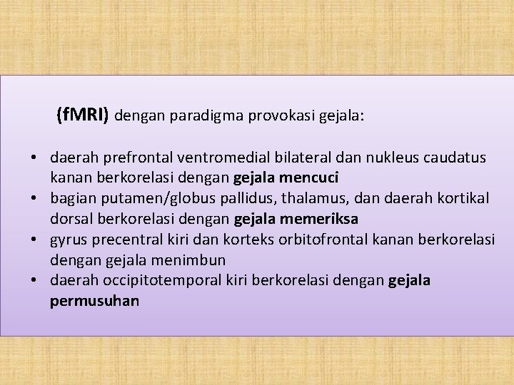  (f. MRI) dengan paradigma provokasi gejala: • daerah prefrontal ventromedial bilateral dan nukleus