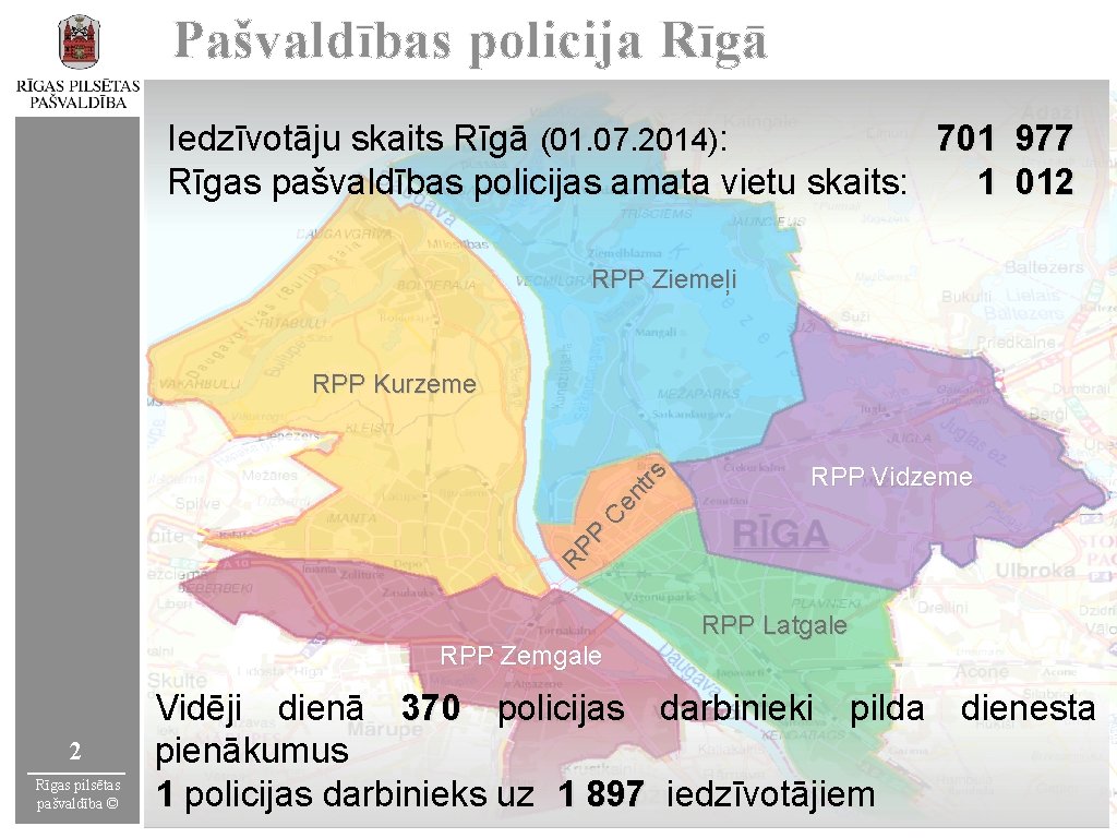 Pašvaldības policija Rīgā Iedzīvotāju skaits Rīgā (01. 07. 2014): 701 977 Rīgas pašvaldības policijas