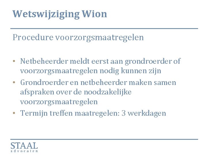 Wetswijziging Wion Procedure voorzorgsmaatregelen • Netbeheerder meldt eerst aan grondroerder of voorzorgsmaatregelen nodig kunnen