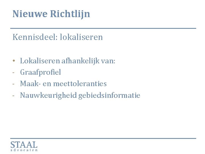 Nieuwe Richtlijn Kennisdeel: lokaliseren • - Lokaliseren afhankelijk van: Graafprofiel Maak- en meettoleranties Nauwkeurigheid