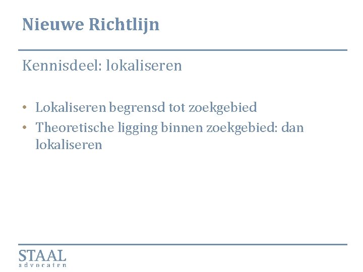 Nieuwe Richtlijn Kennisdeel: lokaliseren • Lokaliseren begrensd tot zoekgebied • Theoretische ligging binnen zoekgebied: