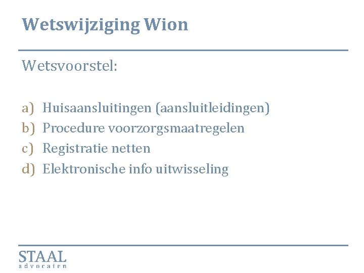 Wetswijziging Wion Wetsvoorstel: a) b) c) d) Huisaansluitingen (aansluitleidingen) Procedure voorzorgsmaatregelen Registratie netten Elektronische