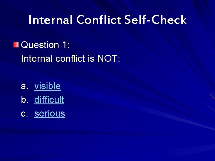 Internal Conflict Self-Check Question 1: Internal conflict is NOT: a. b. c. visible difficult