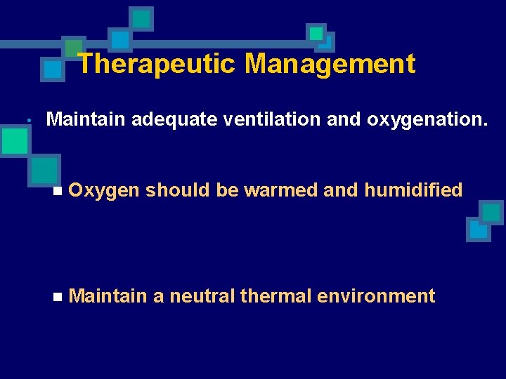 Therapeutic Management • Maintain adequate ventilation and oxygenation. n Oxygen should be warmed and